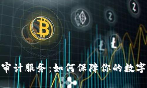 加密货币审计服务：如何保障你的数字资产安全