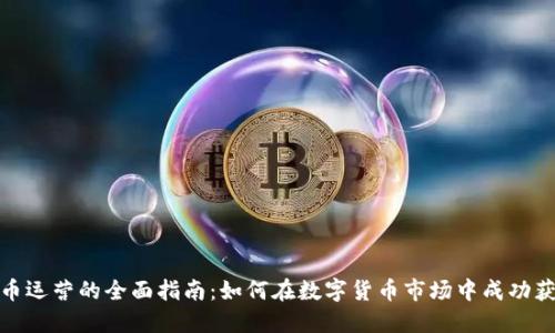 加密货币运营的全面指南：如何在数字货币市场中成功获取利润