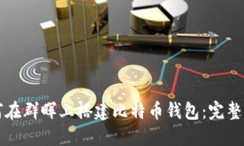 如何在群晖上搭建比特币钱包:完整指南