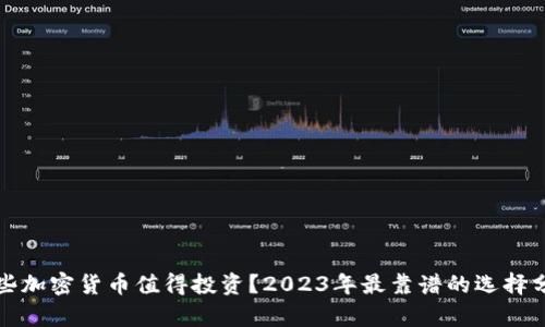 哪些加密货币值得投资?2023年最靠谱的选择分析