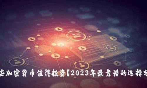 哪些加密货币值得投资?2023年最靠谱的选择分析