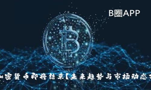 : 加密货币即将结束?未来趋势与市场动态分析