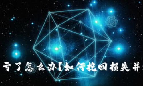 投资加密货币亏了怎么办?如何挽回损失并避免未来风险