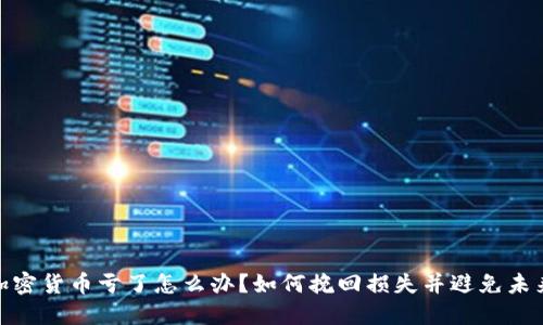 投资加密货币亏了怎么办?如何挽回损失并避免未来风险