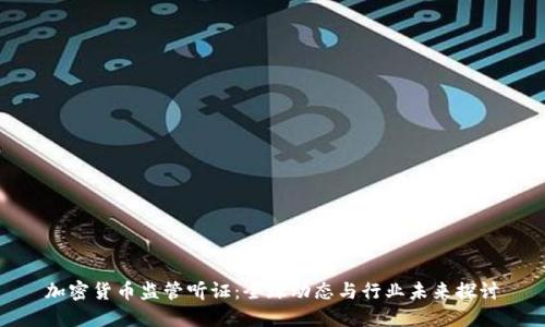 加密货币监管听证:全球动态与行业未来探讨