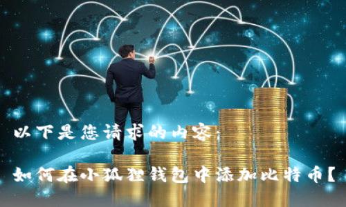 以下是您请求的内容:
如何在小狐狸钱包中添加比特币?