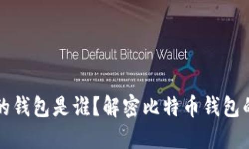 比特币最初的钱包是谁?解密比特币钱包的诞生与发展