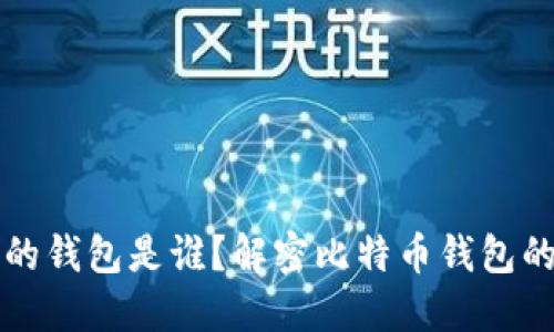 比特币最初的钱包是谁?解密比特币钱包的诞生与发展