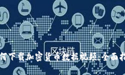 如何下载加密货币数据视频:全面指南