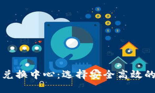 加密货币兑换中心:选择安全高效的交易平台