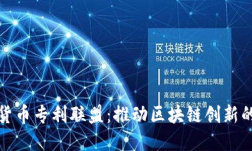 加密货币专利联盟:推动区块链创新的力量