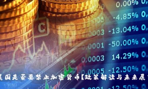 美国是否要禁止加密货币?政策解读与未来展望