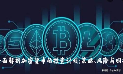 全面解析加密货币的投资计划:策略、风险与回报