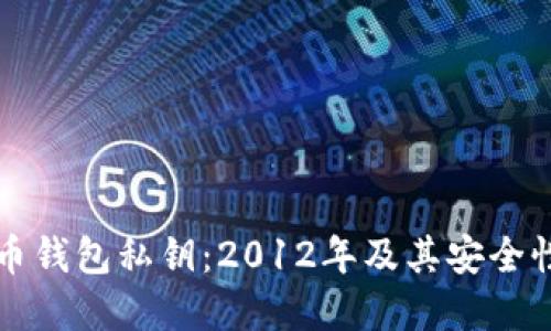 比特币钱包私钥:2012年及其安全性详解