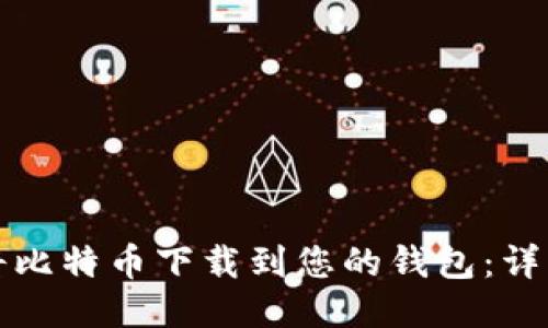 如何将比特币下载到您的钱包:详细指南