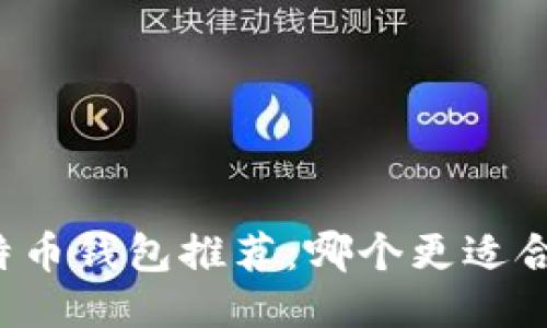 比特币钱包推荐:哪个更适合你?