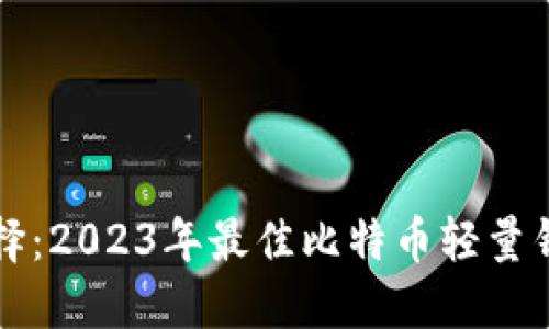 轻松选择:2023年最佳比特币轻量钱包推荐