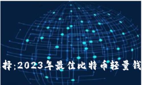 轻松选择:2023年最佳比特币轻量钱包推荐