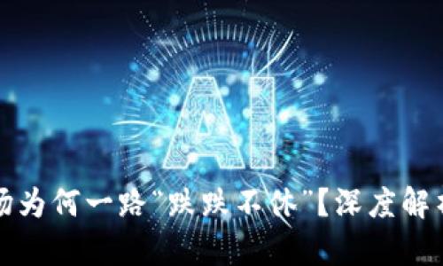 加密货币市场为何一路“跌跌不休”?深度解析背后的原因