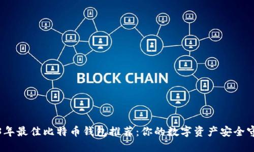 2023年最佳比特币钱包推荐：你的数字资产安全守护者