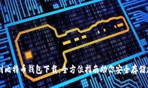 轻松找到比特币钱包下载：全方位指南助你安全存储加密货币
