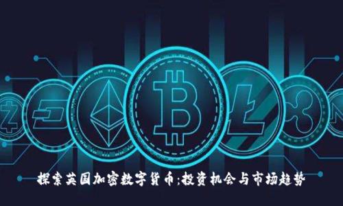 探索英国加密数字货币:投资机会与市场趋势