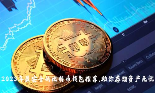 2023年最安全的比特币钱包推荐,助你存储资产无忧