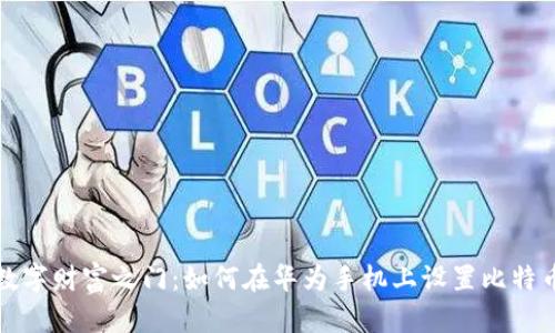 开启数字财富之门:如何在华为手机上设置比特币钱包