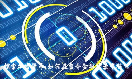 探索加密货币：如何在当今金融场景中腾飞