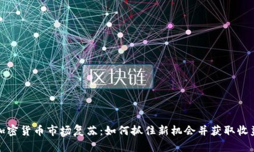 加密货币市场复苏:如何抓住新机会并获取收益