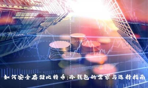 如何安全存储比特币:冷钱包的需求与选择指南