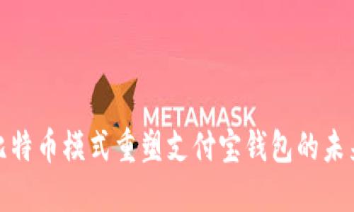 如何利用比特币模式重塑支付宝钱包的未来支付体验