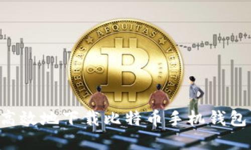 如何安全高效地下载比特币手机钱包:完整指南