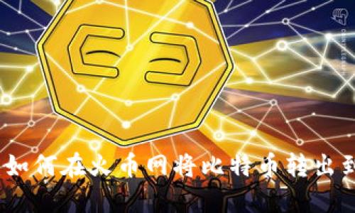 轻松操作:如何在火币网将比特币转出到你的钱包