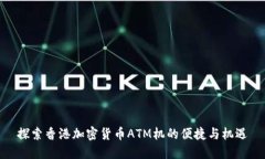 探索香港加密货币ATM机的便捷与机遇