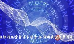 揭秘瑞讯银行加密货币手续费：如何用最少的费