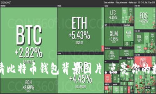 获取免费高清比特币钱包背景图片,点亮你的数字货币世界