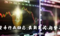 加密货币行业动态：最新新闻、趋势与分析