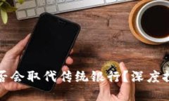 加密数字货币是否会取代传统银行？深度探讨未