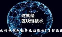 为什么你的比特币钱包始终无法退出？了解原因