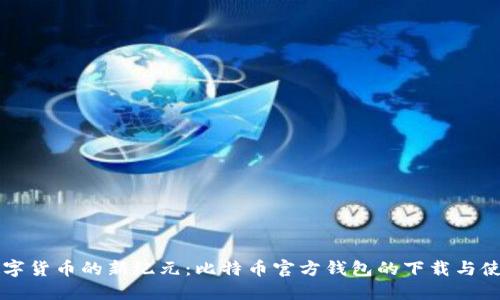 畅享数字货币的新纪元：比特币官方钱包的下载与使用指南