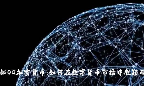 揭秘OG加密货币：如何在数字货币市场中脱颖而出