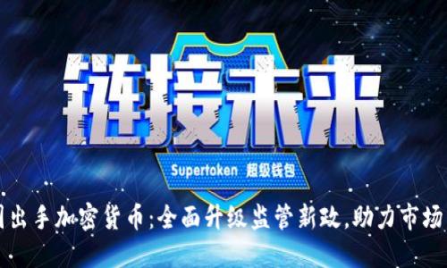 韩国出手加密货币：全面升级监管新政，助力市场发展