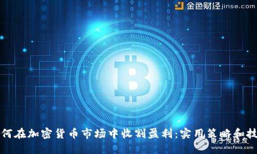 如何在加密货币市场中收割盈利：实用策略和技巧
