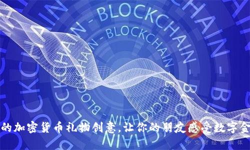 令人惊喜的加密货币礼物创意，让你的朋友感受数字金融的魅力