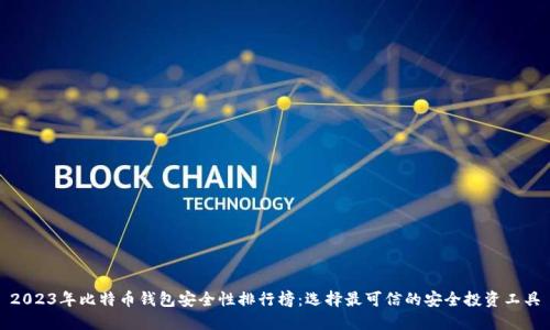 2023年比特币钱包安全性排行榜：选择最可信的安全投资工具