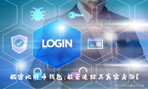 揭密比特币钱包：能否追踪其真实身份？