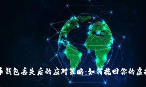 比特币钱包丢失后的应对策略：如何挽回你的虚拟资产