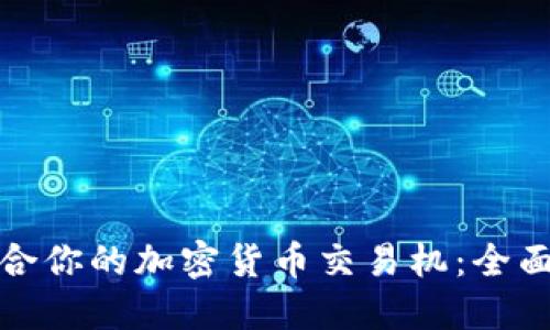 如何选择适合你的加密货币交易机：全面指南与技巧