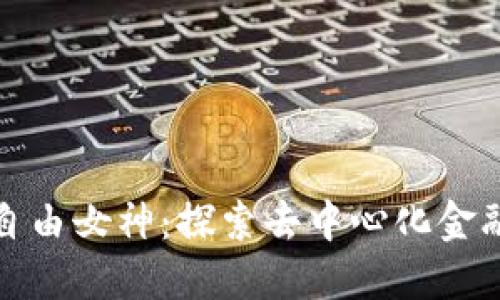 加密货币自由女神：探索去中心化金融的新纪元